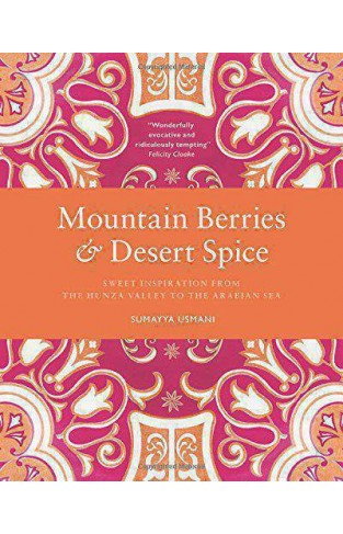 Mountain Berries and Desert Spice: Sweet Inspiration From the Hunza Valley to the Arabian Sea